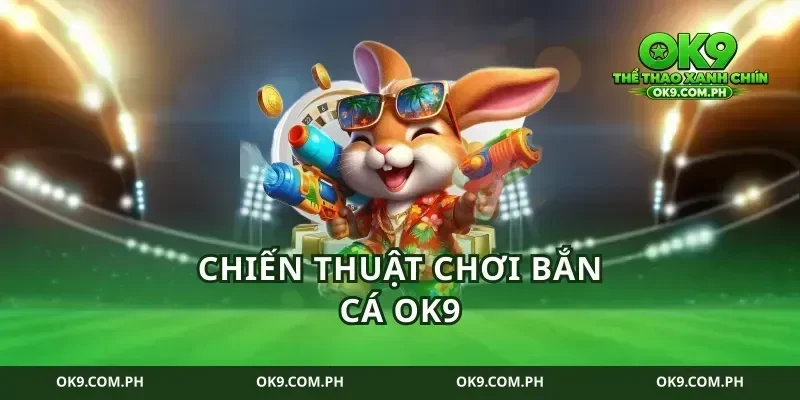 Chiến Thuật Chơi Bắn Cá Ok9