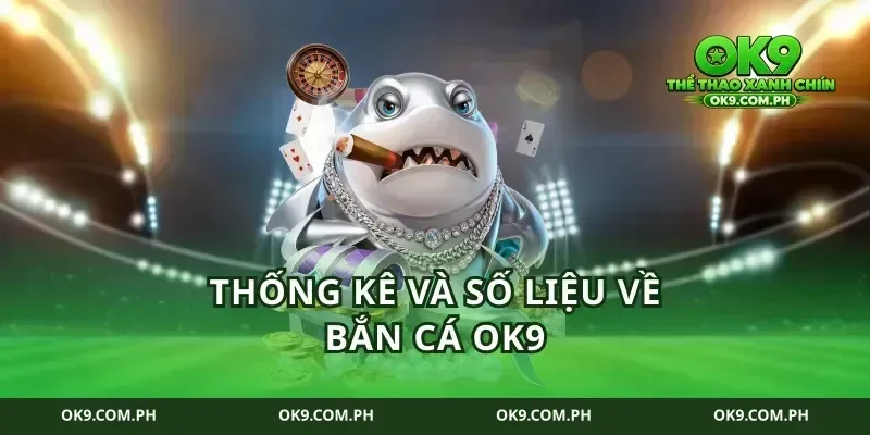 Thống Kê Và Số Liệu Về Bắn Cá Ok9