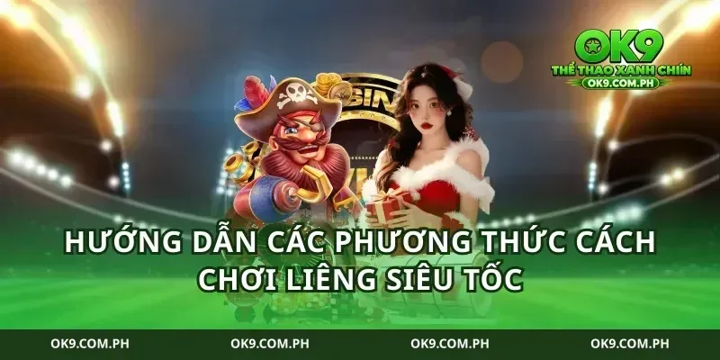 Hướng dẫn các phương thức cách chơi liêng siêu tốc