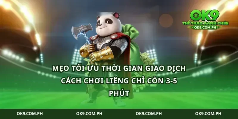Mẹo tối ưu thời gian giao dịch cách chơi liêng chỉ còn 3-5 phút