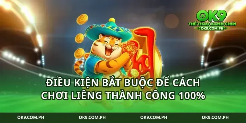 Điều kiện bắt buộc để cách chơi liêng thành công 100%