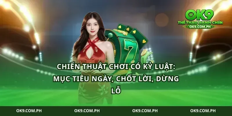 Chiến thuật chơi có kỷ luật: mục tiêu ngày, chốt lời, dừng lỗ