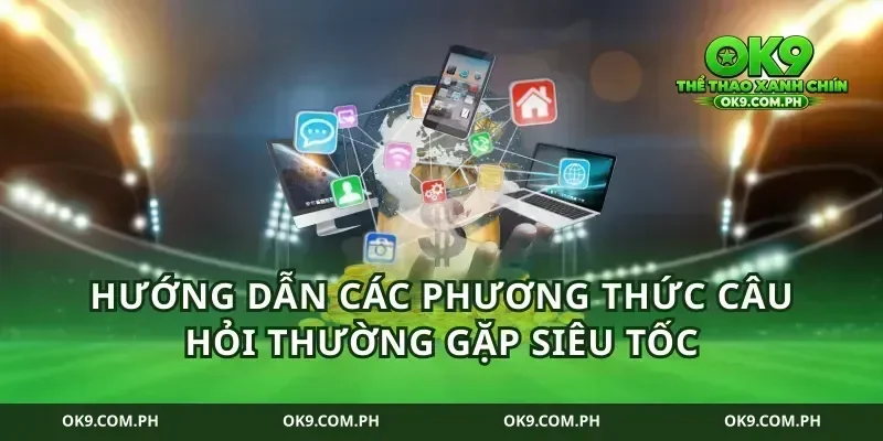 Hướng dẫn các phương thức câu hỏi thường gặp siêu tốc