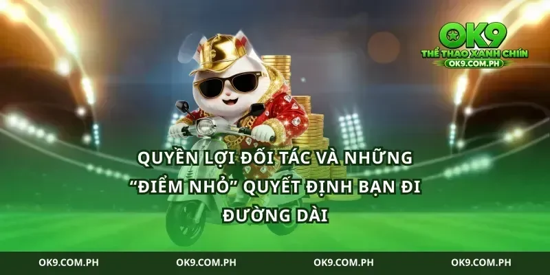 Quyền lợi đối tác và những “điểm nhỏ” quyết định bạn đi đường dài