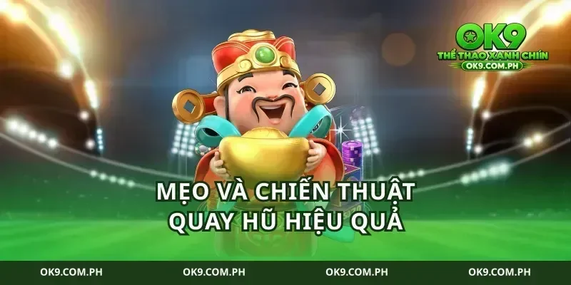 Mẹo và chiến thuật quay hũ hiệu quả