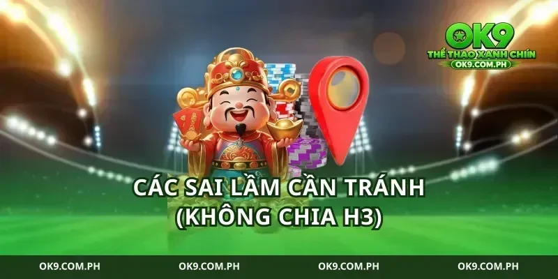 Các sai lầm cần tránh (Không chia H3)