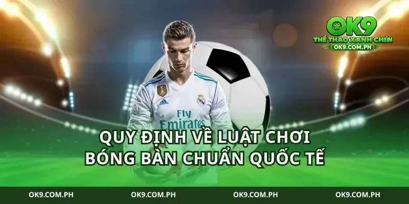 Quy định về luật chơi bóng bàn chuẩn quốc tế