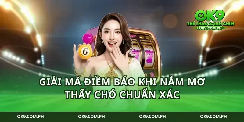 Giải mã điềm báo khi nằm mơ thấy chó chuẩn xác