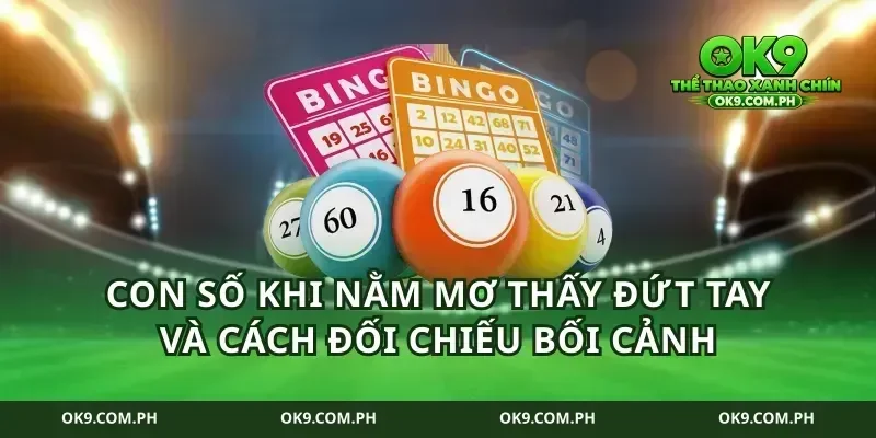 Con số khi nằm mơ thấy đứt tay và cách đối chiếu bối cảnh
