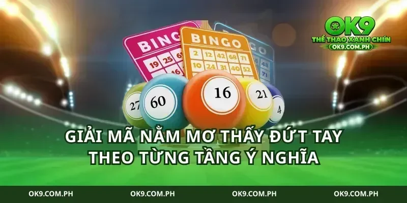 Giải mã nằm mơ thấy đứt tay theo từng tầng ý nghĩa