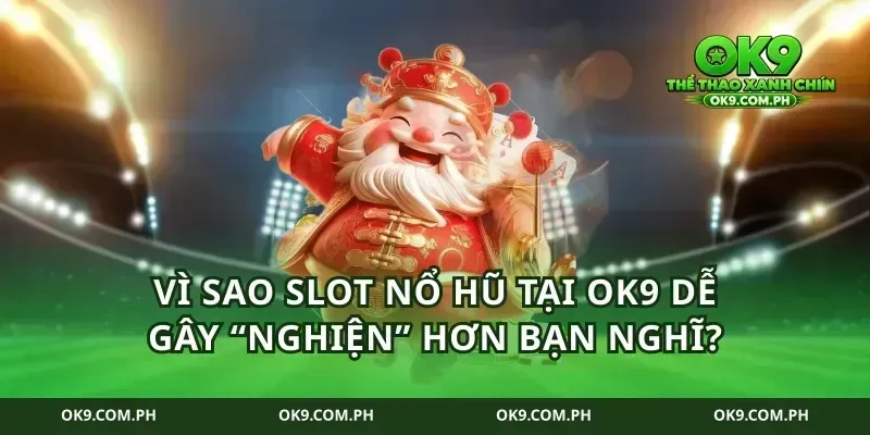 Vì sao slot nổ hũ tại Ok9 dễ gây “nghiện” hơn bạn nghĩ?