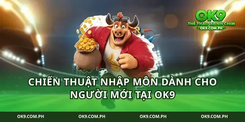 Chiến thuật nhập môn dành cho người mới tại ok9