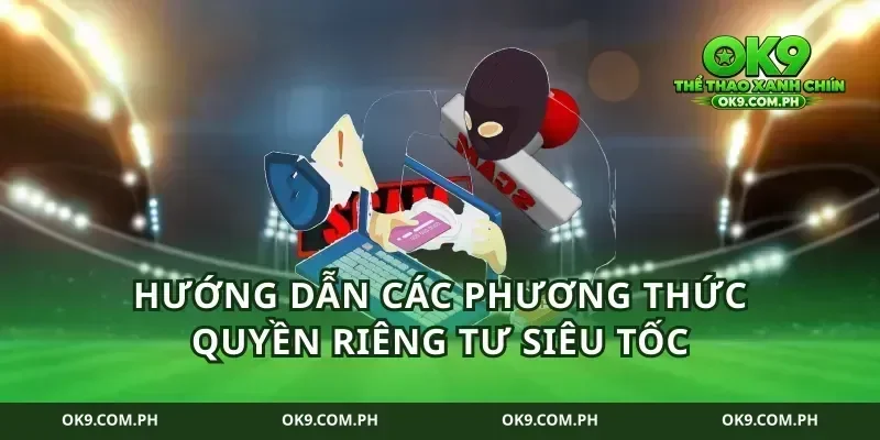 Hướng dẫn các phương thức quyền riêng tư siêu tốc