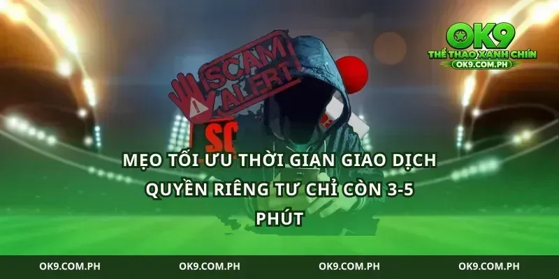 Mẹo tối ưu thời gian giao dịch quyền riêng tư chỉ còn 3-5 phút