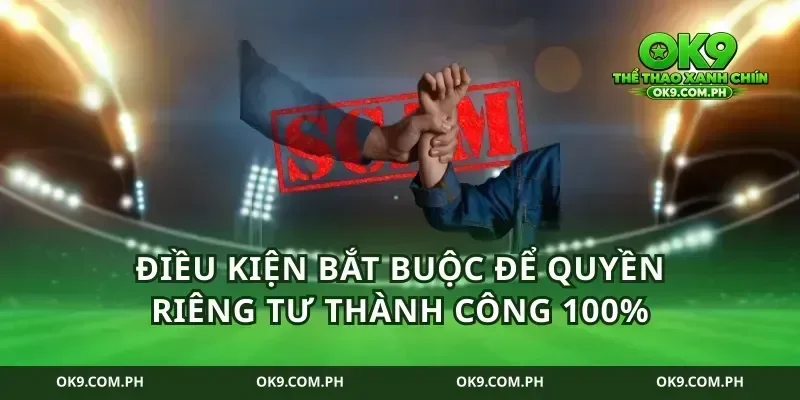 Điều kiện bắt buộc để quyền riêng tư thành công 100%