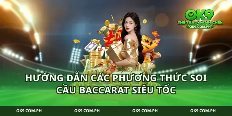 Hướng dẫn các phương thức soi cầu baccarat siêu tốc