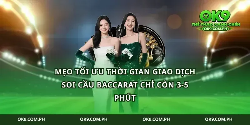 Mẹo tối ưu thời gian giao dịch soi cầu baccarat chỉ còn 3-5 phút