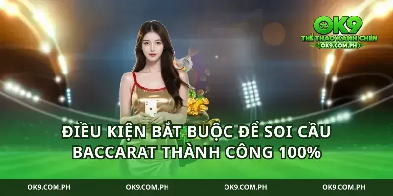 Điều kiện bắt buộc để soi cầu baccarat thành công 100%