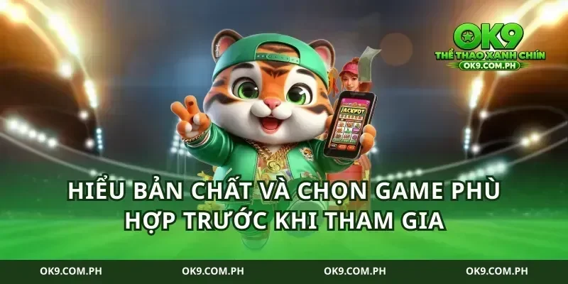 Hiểu bản chất và chọn game phù hợp trước khi tham gia