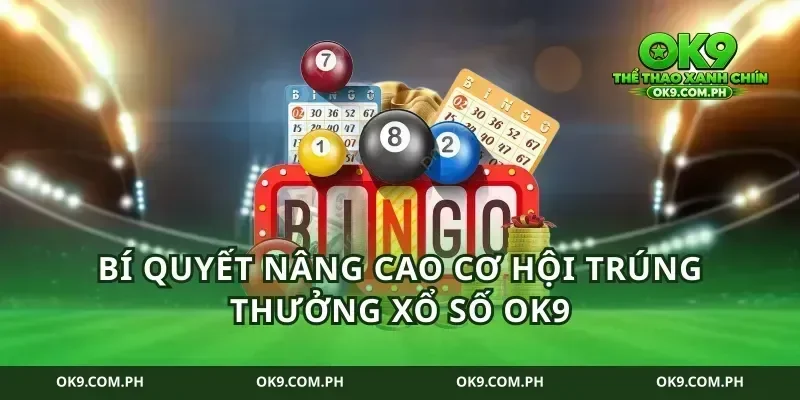 Bí quyết nâng cao cơ hội trúng thưởng xổ số ok9
