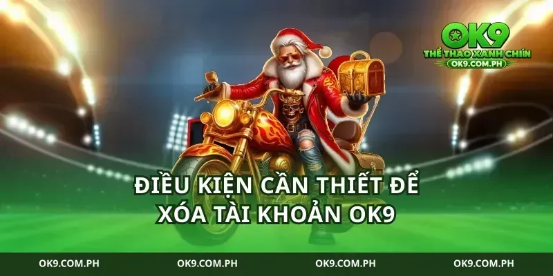 Điều Kiện Cần Thiết Để Xóa Tài Khoản Ok9