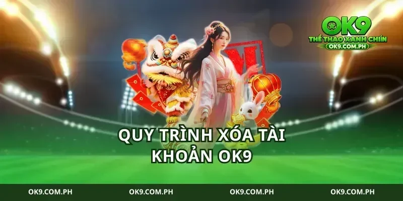 Quy Trình Xóa Tài Khoản Ok9