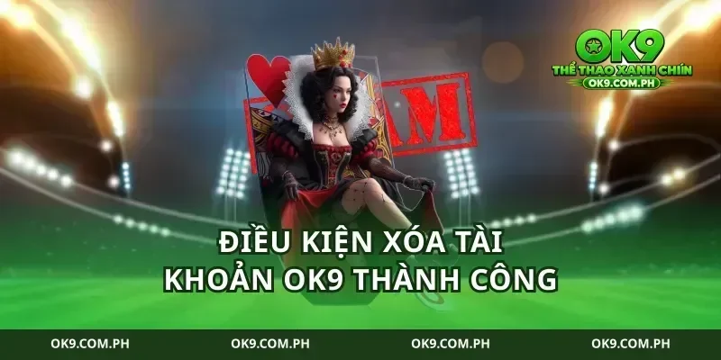 Điều Kiện Xóa Tài Khoản Ok9 Thành Công