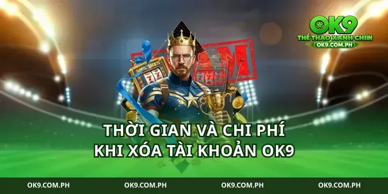 Thời Gian Và Chi Phí Khi Xóa Tài Khoản Ok9