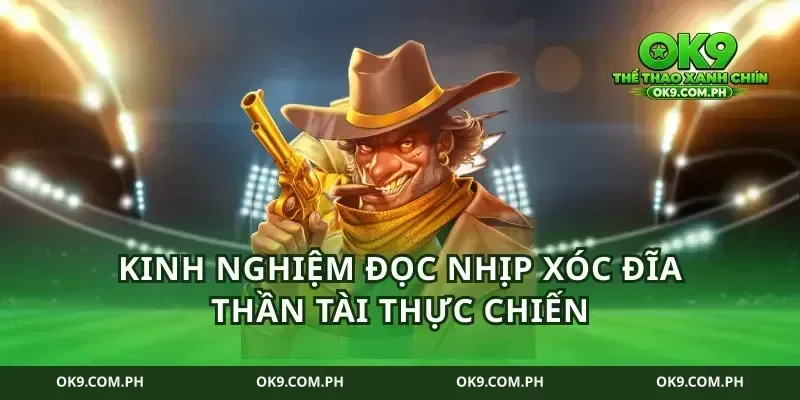 Kinh nghiệm đọc nhịp xóc đĩa thần tài thực chiến