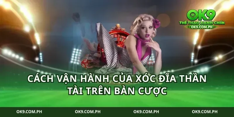 Cách vận hành của xóc đĩa thần tài trên bàn cược